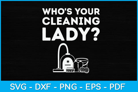 Who's Your Cleaning Lady House Cleaner Cleaning Svg Design SVG artprintfile 