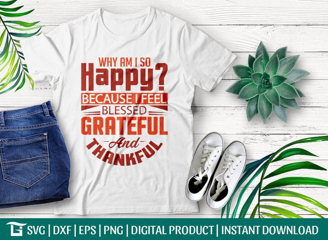 Why Am I So Happy Because I Feel Blessed Grateful And Thankful SVG Cut File, Tshirt Design SVG ETC Craft 