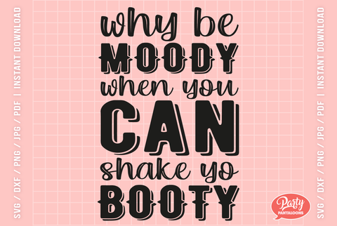 WHY BE MOODY WHEN YOU CAN SHAKE YO BOOTY | funny SVG SVG Partypantaloons 