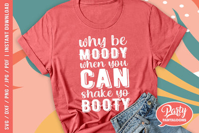 WHY BE MOODY WHEN YOU CAN SHAKE YO BOOTY | funny SVG SVG Partypantaloons 