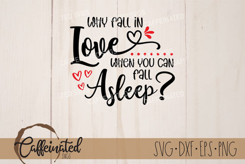 Why Fall In Love When You Can Fall Asleep SVG SVG Caffeinated SVGs 