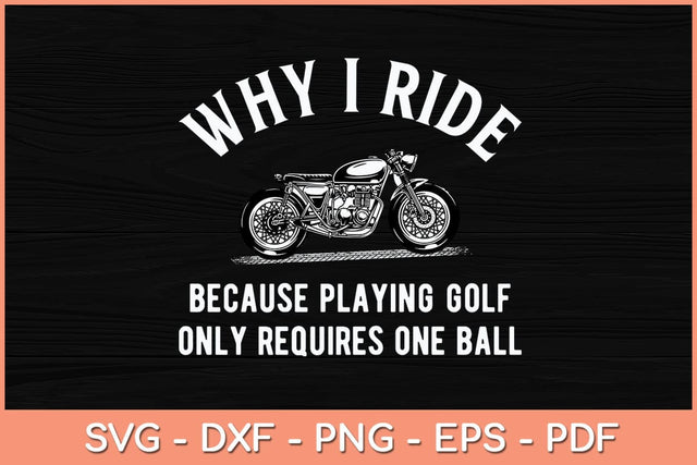 Why I Ride Because Playing Golf Only Requires One Ball Svg Cutting File SVG Helal 