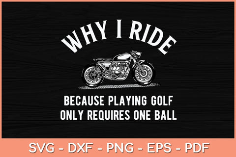 Why I Ride Because Playing Golf Only Requires One Ball Svg Cutting File SVG Helal 