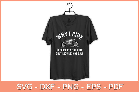 Why I Ride Because Playing Golf Only Requires One Ball Svg Cutting File SVG Helal 