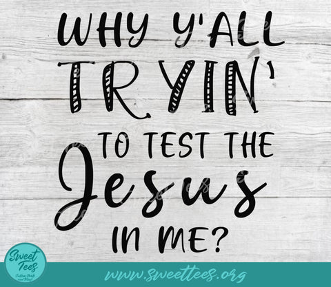 Why Y'all Tryin To Test The Jesus In Me PNG JPG SVG Sweet Tees 