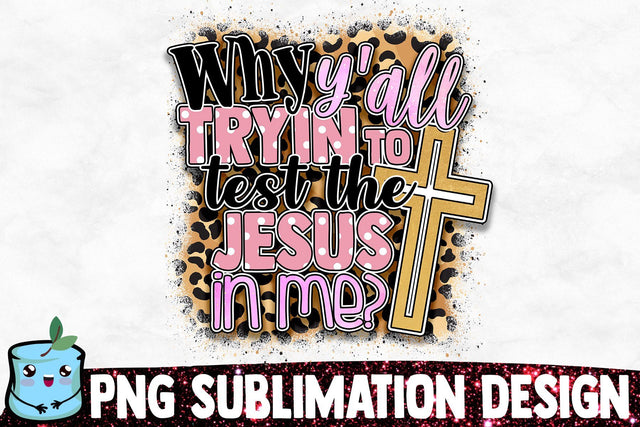 Why Y'all Tryin To Test The Jesus In Me Sublimation Design Sublimation MintyMarshmallows 