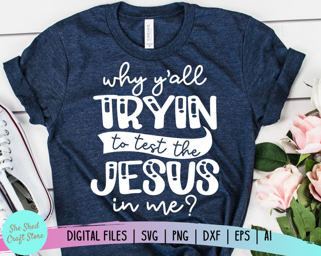 Why Y'all Tryin' To Test The Jesus In Me Svg - Faith Svg - Quote - Svg - Dxf - Eps - Png - Funny - Silhouette - Cricut - Digital Cut File SVG She Shed Craft Store 