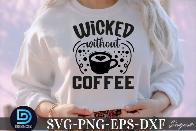 Wicked without coffee, Coffee SVG Design SVG DESIGNISTIC 