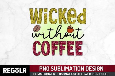 Wicked without coffee Sublimation PNG, Sarcastic Coffee Sublimation Design Sublimation Regulrcrative 