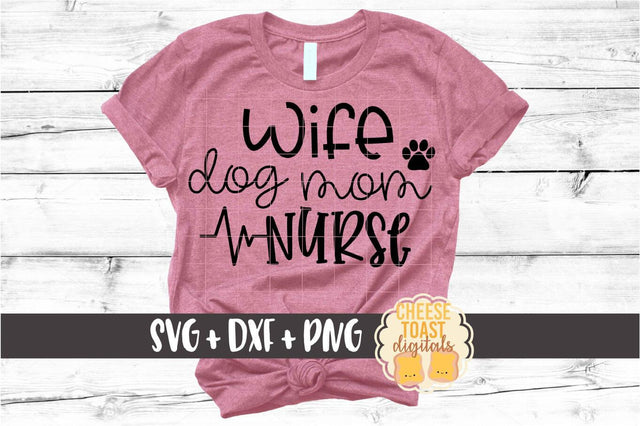 Wife Dog Mom Nurse – Nursing Design SVG PNG DXF Cut Files SVG Cheese Toast Digitals 