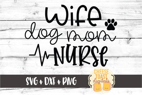 Wife Dog Mom Nurse – Nursing Design SVG PNG DXF Cut Files SVG Cheese Toast Digitals 