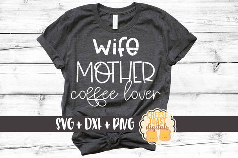 Wife Mother Coffee Lover - Funny Mom SVG PNG DXF Cut Files SVG Cheese Toast Digitals 