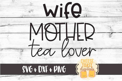 Wife Mother Tea Lover - Funny Mom SVG PNG DXF Cut Files SVG Cheese Toast Digitals 