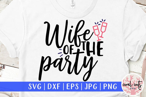 Wife Of The Party – Wedding SVG EPS DXF PNG Cutting Files SVG CoralCutsSVG 