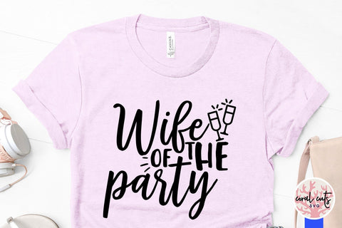 Wife Of The Party – Wedding SVG EPS DXF PNG Cutting Files SVG CoralCutsSVG 