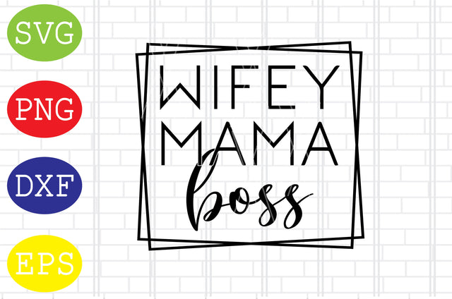 Wifey Mama Boss Svg, Mother's Day Svg, Png, Eps, Dxf Files SVG DigitalSvgFiles 