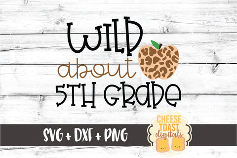 Wild About 5th Grade - Leopard Print Apple Back to School SVG PNG DXF Cut Files SVG Cheese Toast Digitals 