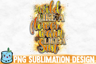 Wild Like A Flower Warm Like A Sun Sublimation Design Sublimation MintyMarshmallows 
