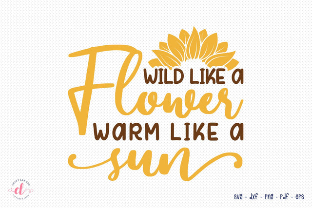 Wild Like A Flower Warm Like A Sun - Sunflower SVG SVG CraftLabSVG 