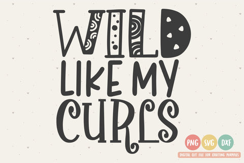 Wild Like My Curls SVG | Kids Quote SVG | PNG | DXF SVG Toteally SVG 