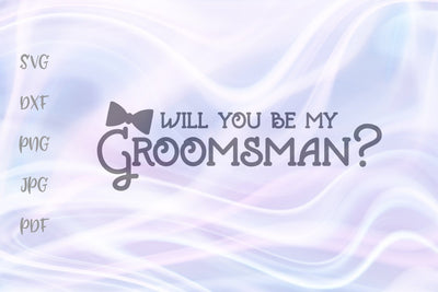 Will You be My Groomsman SVG, PNG, DXF, PDF, JPG SVG Digitals by Hanna 