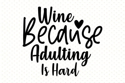 Wine Because Adulting Is Hard svg SVG orpitasn 