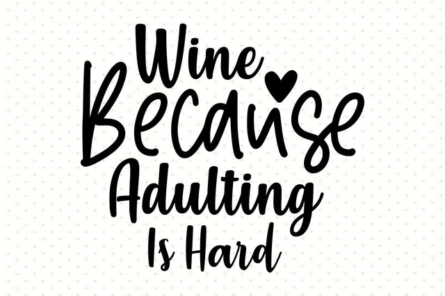 Wine Because Adulting Is Hard svg SVG orpitasn 