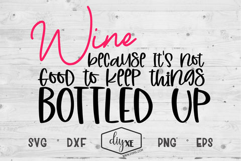 Wine because it's not good to keep things bottled up SVG DIYxe Designs 