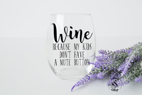 Wine: Because My Kids Don't Have a Mute Button SVG Lakeside Cottage Arts 