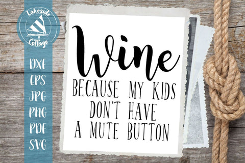 Wine: Because My Kids Don't Have a Mute Button SVG Lakeside Cottage Arts 