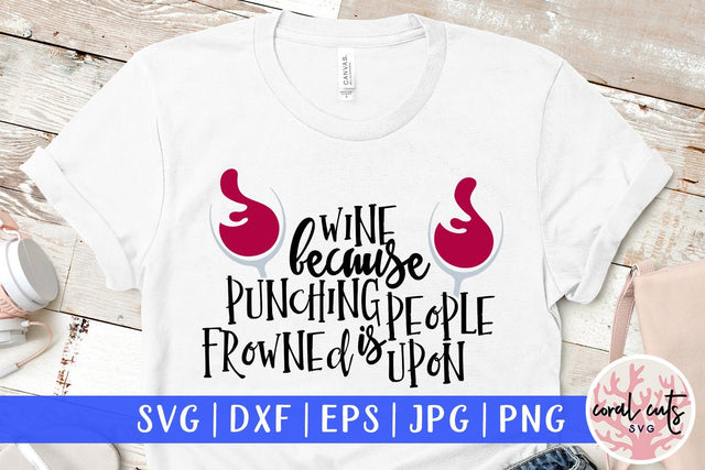Wine Because Punching People Is Frowned Upon - Drinks & Wine SVG EPS DXF PNG SVG CoralCutsSVG 