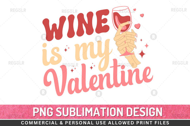 Wine is my valentine SVG Sublimation Regulrcrative 
