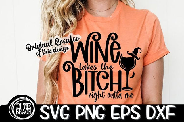 Wine Takes The Bitch Right Outta Me -SVG PNG EPS DXF SVG On the Beach Boutique 