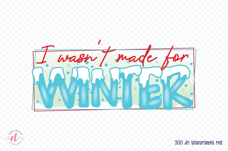 Winter PNG Sublimation, I Wasn't Made for Winter Sublimation CraftLabSVG 