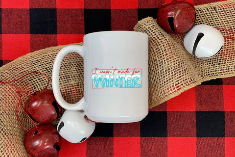 Winter PNG Sublimation, I Wasn't Made for Winter Sublimation CraftLabSVG 