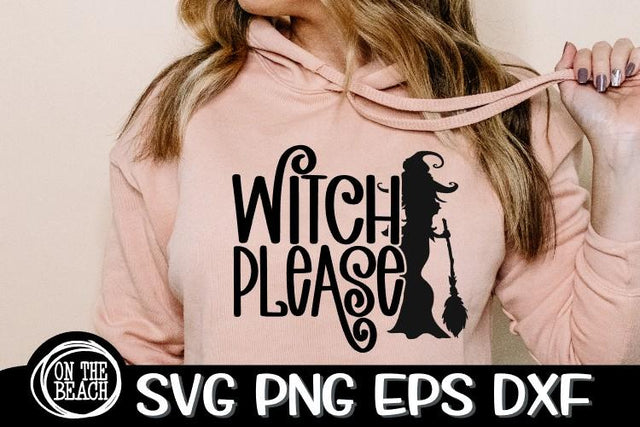Witch Please - Halloween SVG- Witch SVG -SVG PNG EPS DXF SVG On the Beach Boutique 