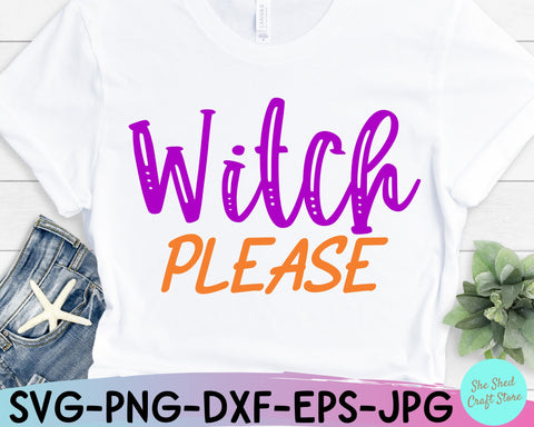 Witch Please Svg, Funny Halloween Svg, Sarcastic Svg, Halloween Shirt, Witch Svg, Witch Shirt SVG She Shed Craft Store 