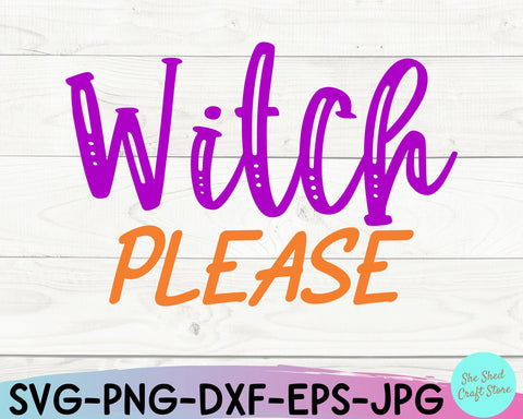 Witch Please Svg, Funny Halloween Svg, Sarcastic Svg, Halloween Shirt, Witch Svg, Witch Shirt SVG She Shed Craft Store 