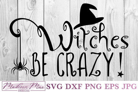 Witches Be Crazy, Halloween SVG SVG Madison Mae Designs 