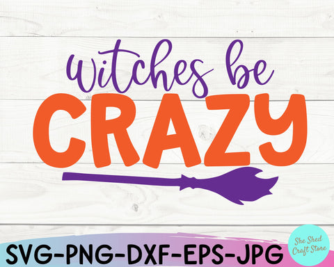 Witches Be Crazy Svg, Funny Halloween Svg, Sarcastic Svg, Halloween Vector, Witch Svg, Witch Shirt SVG She Shed Craft Store 