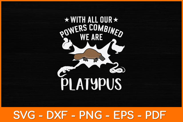With All Our Powers Combined We Are Platypus Svg Design SVG artprintfile 