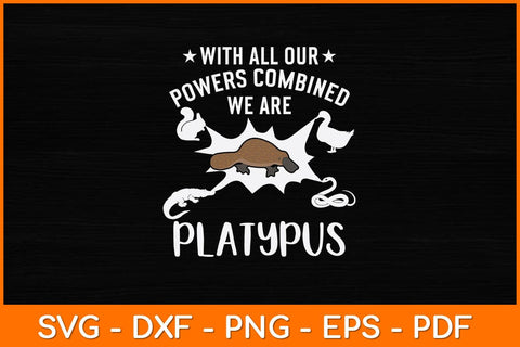 With All Our Powers Combined We Are Platypus Svg Design SVG artprintfile 