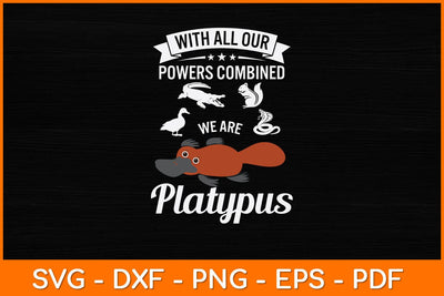 With All Our Powers Combined We Are Platypus Svg Design SVG artprintfile 