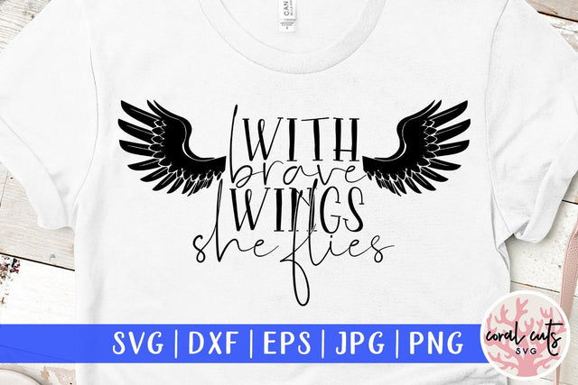 With brave wings she flies - Women Empowerment SVG EPS DXF PNG File SVG CoralCutsSVG 
