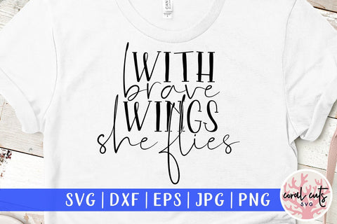 With brave wings she flies - Women Empowerment SVG EPS DXF PNG File SVG CoralCutsSVG 