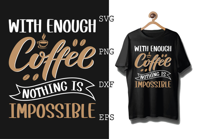 With Enough Coffee Nothing is Impossible Svg, Coffee Addict Svg, Coffee Sayings Svg SVG DesignTShirt 