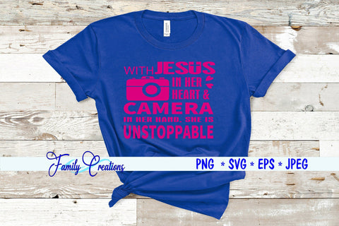 With Jesus in her heart & camera in her hand she is Unstoppable SVG Family Creations 