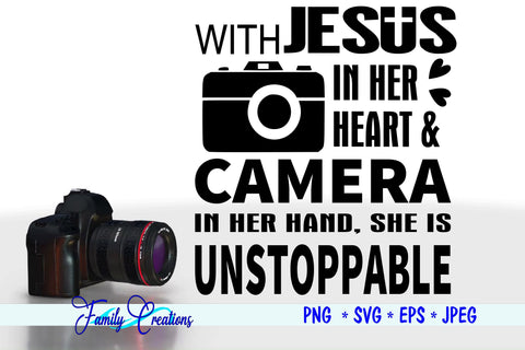 With Jesus in her heart & camera in her hand she is Unstoppable SVG Family Creations 