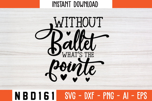 without ballet what s the pointe Svg Design SVG Nbd161 