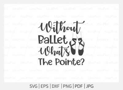 Without ballet what’s the pointe Svg, Ballet SVG File, Ballet mum svg, Ballet Svg, Ballet dancer svg, Ballerina SVG, Ballet Cut Files, Dance Crafters. Png, Jpg, Dxf SVG Dinvect 